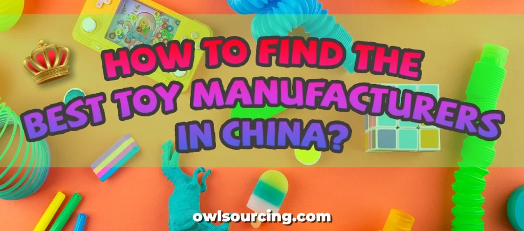 How to Find the Best Toy Manufacturers in China