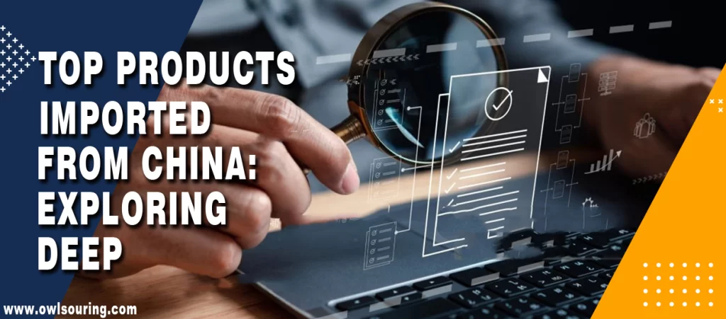 Top Products Imported from China Exploring Deep