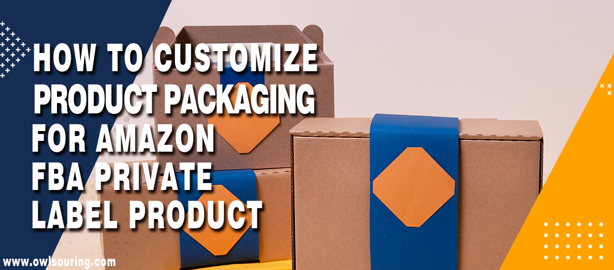 How to Customize Product Packaging for Amazon FBA Private Label Product