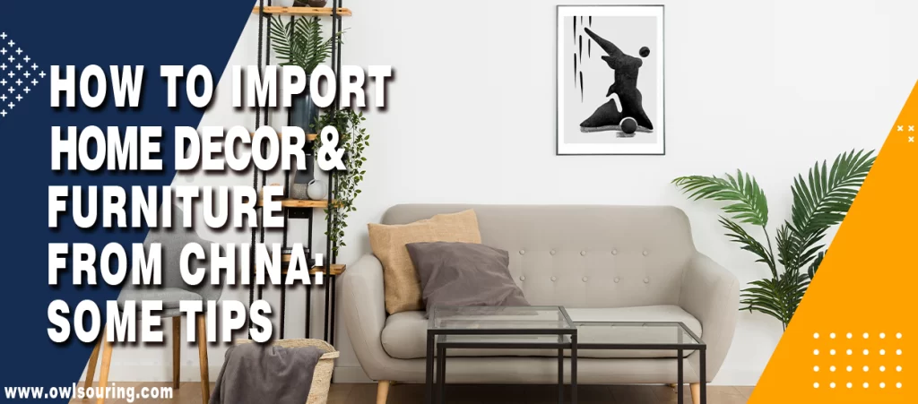 How to Import Home Decor & Furniture from China Some Tips