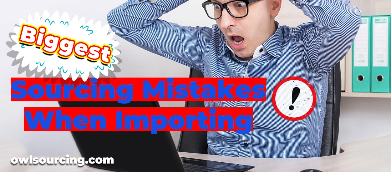 Biggest Sourcing Mistakes When Importing from China