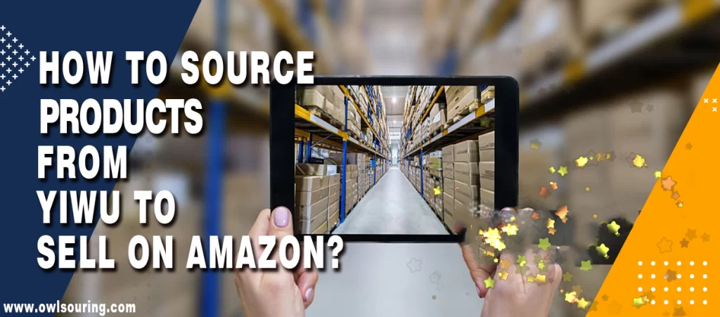 How to Source Products from Yiwu to Sell on Amazon