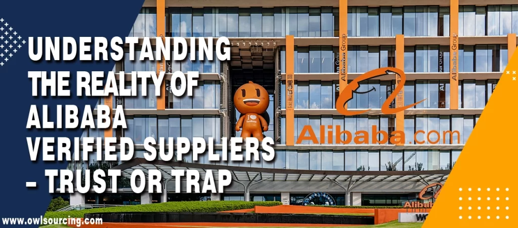 Understanding the Reality of Alibaba Verified Suppliers! – Trust or Trap