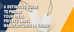 A Definitive Guide to Finding Your Ideal Private Label Manufacturer in China!