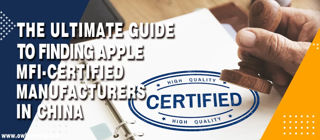 The Ultimate Guide to Finding Apple MFi-Certified Manufacturers in China