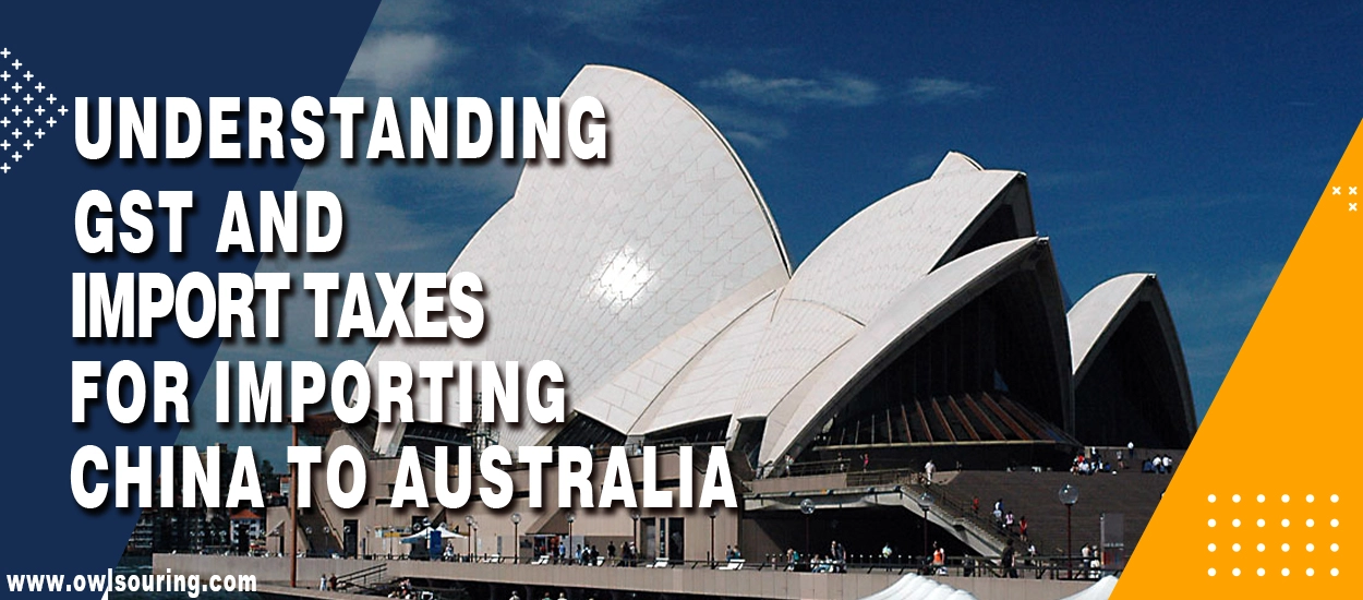 Understanding GST and Import Taxes for Importing from China to Australia