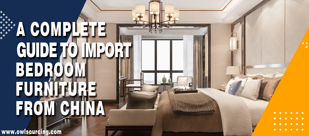 A Complete Guide to Import Bedroom Furniture from China