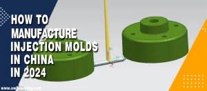 How to Manufacture Injection Molds in China in 2024