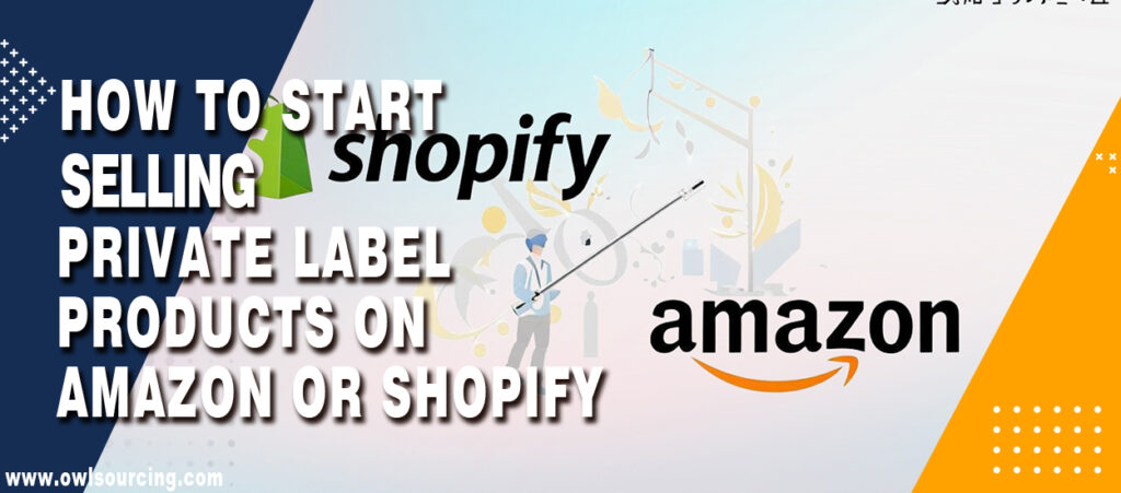 How to Start Selling Private Label Products on Amazon or Shopify