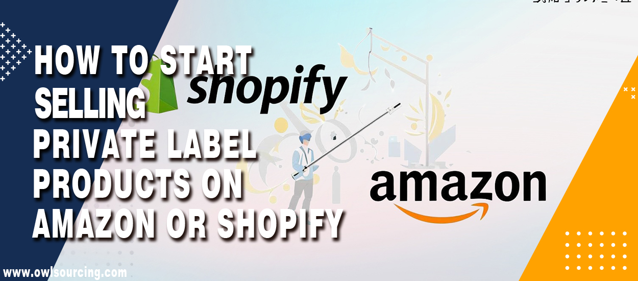 How to Start Selling Private Label Products on Amazon or Shopify