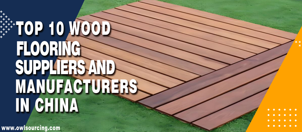 Top 10 Wood Flooring Suppliers and Manufacturers in China