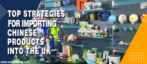 Top Strategies for Importing Chinese Products into the UK