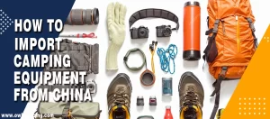 How to Import Camping Equipment from China